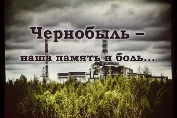 ЧЕРНОБЫЛЬ – НАША ПАМЯТЬ И БОЛЬ